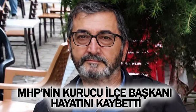 MHP’NİN KURUCU İLÇE BAŞKANI  HAYATINI KAYBETTİ