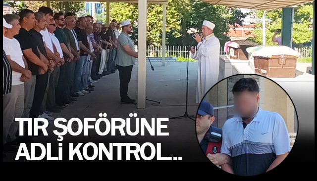 TIR ŞOFÖRÜNE ADLİ KONTROL