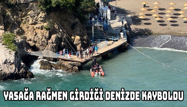 YASAĞA RAĞMEN GİRDİĞİ DENİZDE KAYBOLDU
