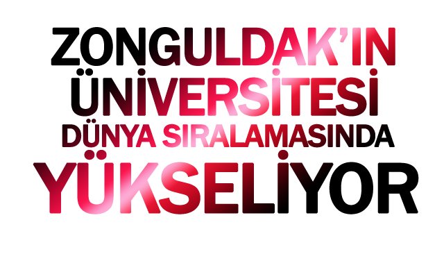 ZONGULDAK’IN ÜNİVERSİTESİ  DÜNYA SIRALAMASINDA  YÜKSELİYOR