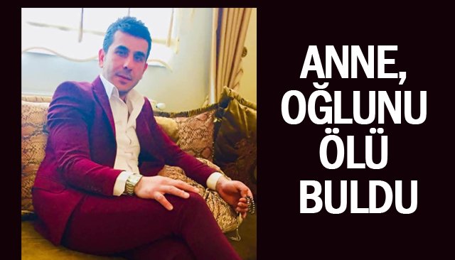 ANNE, OĞLUNU ÖLÜ BULDU