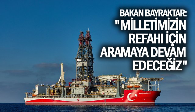 BAKAN BAYRAKTAR:  ´´MİLLETİMİZİN REFAHI İÇİN  ARAMAYA DEVAM EDECEĞİZ´´