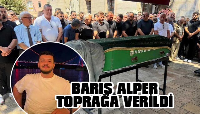 BARIŞ ALPER  TOPRAĞA VERİLDİ