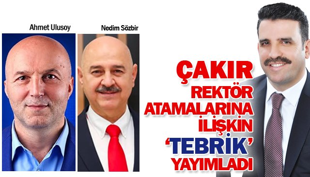 ÇAKIR, REKTÖR ATAMALARINA  İLİŞKİN ‘TEBRİK’ YAYIMLADI