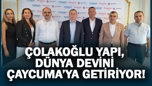 ÇOLAKOĞLU YAPI,  DÜNYA DEVİNİ  ÇAYCUMA’YA GETİRİYOR!