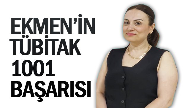 EKMEN’İN  TÜBİTAK 1001  BAŞARISI