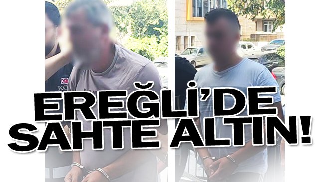 EREĞLİ’DE SAHTE ALTIN!