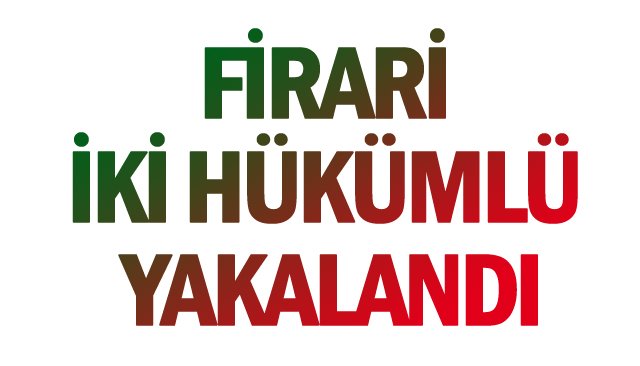 FİRARİ  İKİ HÜKÜMLÜ  YAKALANDI