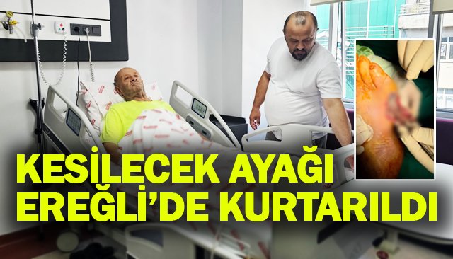 KESİLECEK AYAĞI  EREĞLİ’DE KURTARILDI
