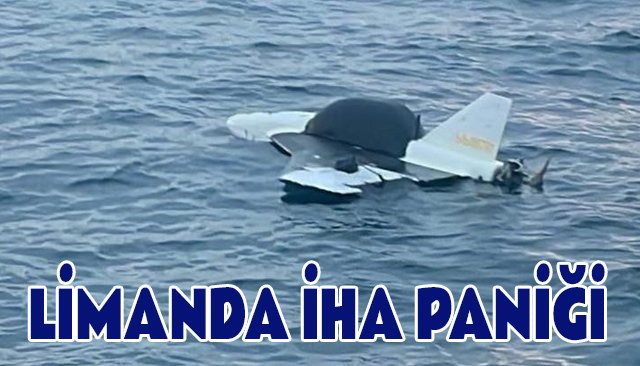 LİMANDA İHA PANİĞİ