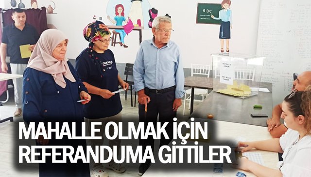 MAHALLE OLMAK İÇİN  REFERANDUMA GİTTİLER