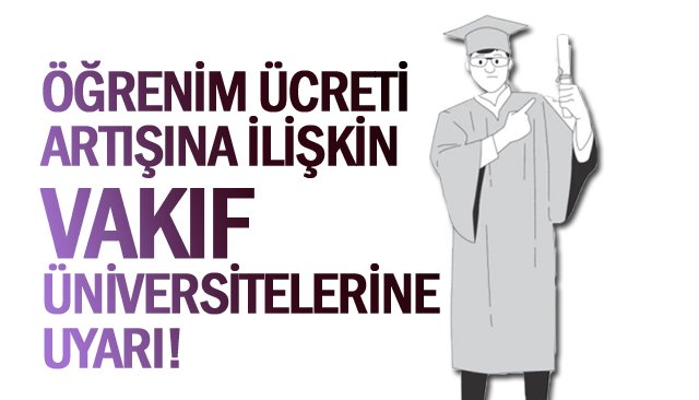 ÖĞRENİM ÜCRETİ ARTIŞINA İLİŞKİN  VAKIF ÜNİVERSİTELERİNE UYARI!