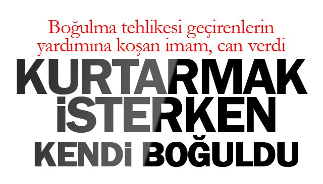 ONLARI KURTARMAK İSTERKEN KENDİSİ BOĞULDU