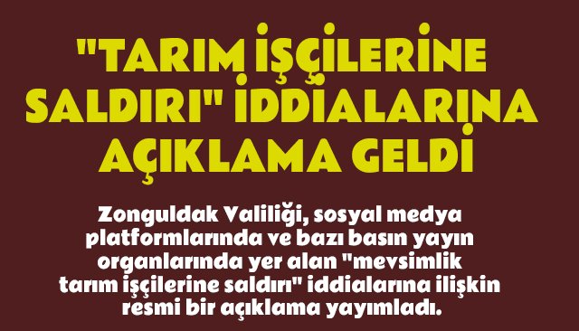 ´´TARIM İŞÇİLERİNE SALDIRI´´ İDDİALARINA AÇIKLAMA GELDİ