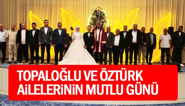 TOPALOĞLU VE ÖZTÜRK  AİLELERİNİN MUTLU GÜNÜ