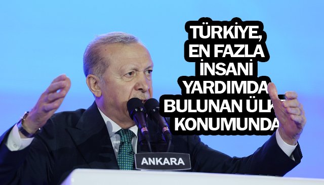 TÜRKİYE, EN FAZLA  İNSANİ YARDIMDA BULUNAN  ÜLKE KONUMUNDA