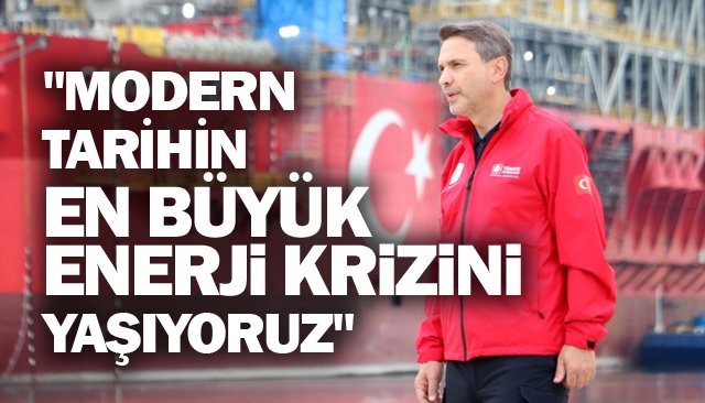 BAKAN BAYRAKTAR: ´´MODERN TARİHİN EN BÜYÜK ENERJİ KRİZİNİ YAŞIYORUZ´´