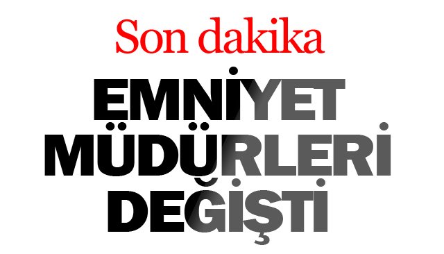 EMNİYET MÜDÜRLERİ DEĞİŞTİ
