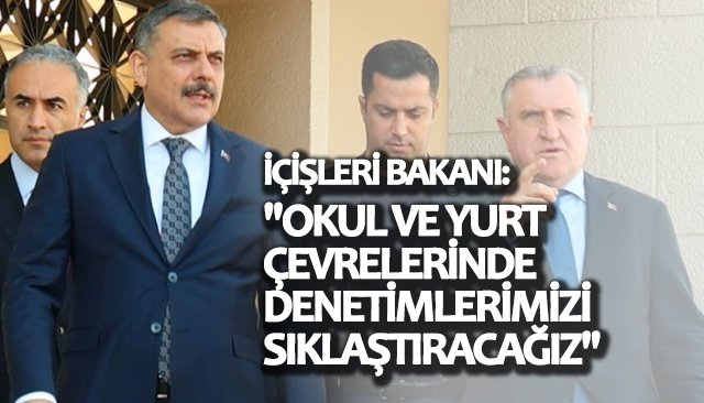 İÇİŞLERİ BAKANI: ´´OKUL VE YURT ÇEVRELERİNDE DENETİMLERİMİZİ SIKLAŞTIRACAĞIZ´´