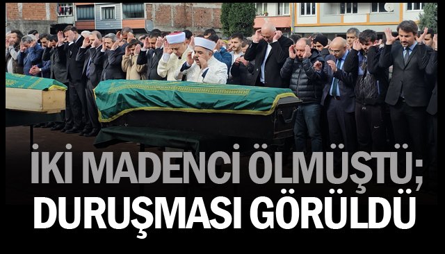 İKİ MADENCİ ÖLMÜŞTÜ; DURUŞMASI GÖRÜLDÜ