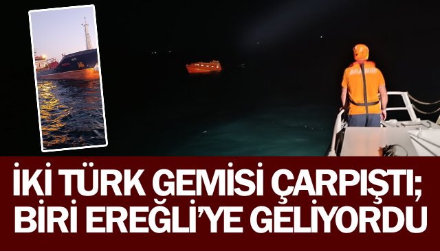 İKİ TÜRK GEMİSİ ÇARPIŞTI; BİRİ EREĞLİ’YE GELİYORDU