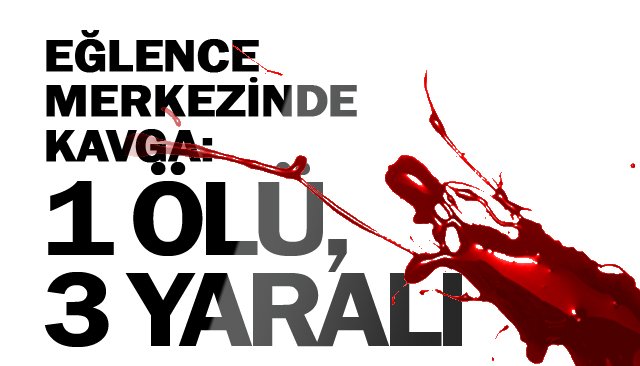 KAVGA: 1 ÖLÜ, 3 YARALI