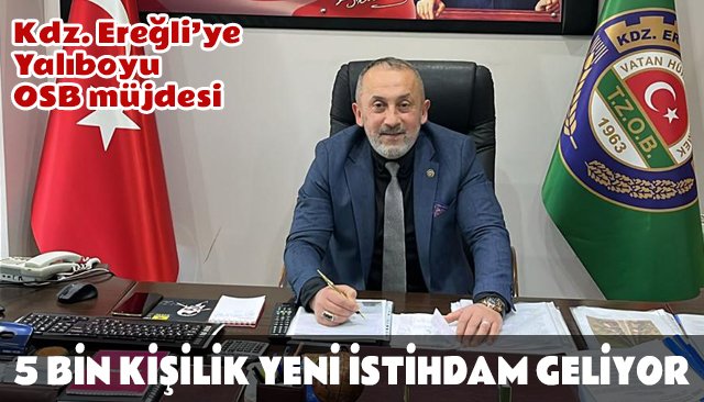 KDZ. EREĞLİ’YE 5 BİN KİŞİLİK YENİ İSTİHDAM GELİYOR