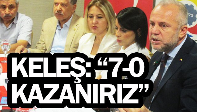 KELEŞ: “7-0  KAZANIRIZ”