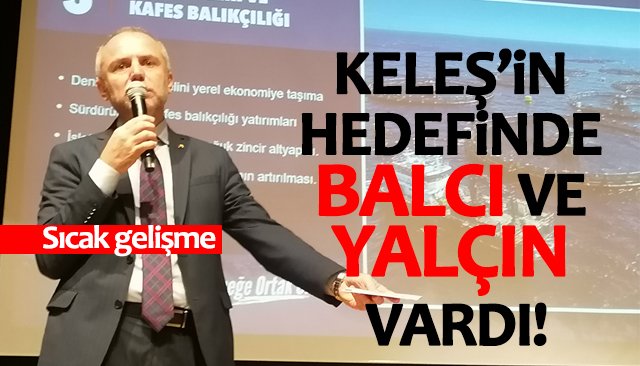 KELEŞ’İN HEDEFİNDE  BALCI VE YALÇIN VARDI! 