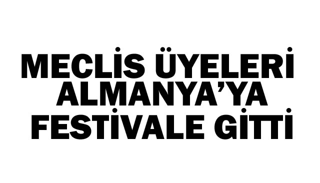 MECLİS ÜYELERİ ALMANYA’YA  FESTİVALE GİTTİ