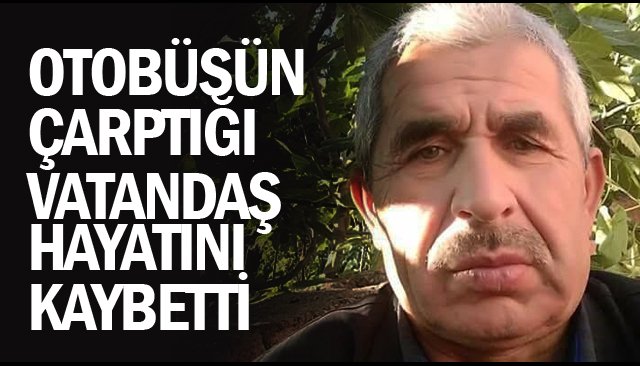 OTOBÜSÜN ÇARPTIĞI VATANDAŞ HAYATINI KAYBETTİ