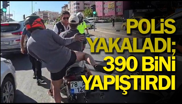 POLİS YAKALADI;  390 BİNİ YAPIŞTIRDI