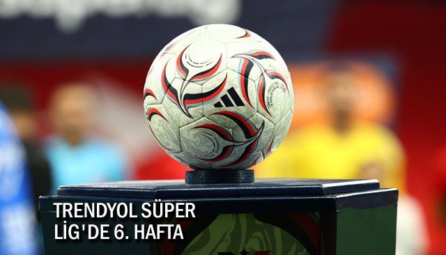 TRENDYOL SÜPER  LİG´DE 6. HAFTA