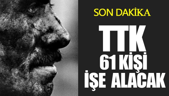 TTK 61 KİŞİ İŞİ ALACAK
