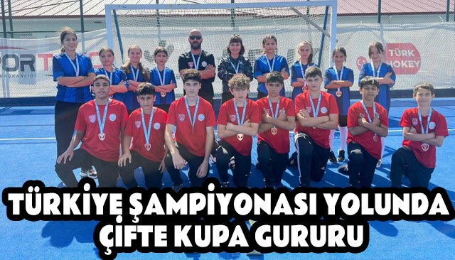 TÜRKİYE ŞAMPİYONASI YOLUNDA ÇİFTE KUPA GURURU