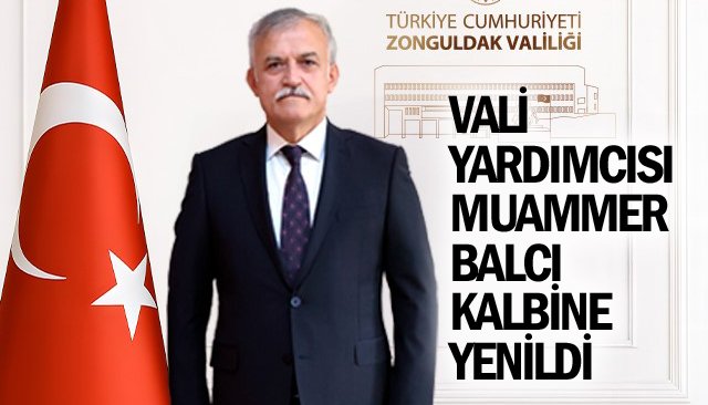 VALİ YARDIMCISI  MUAMMER BALCI  KALBİNE YENİLDİ