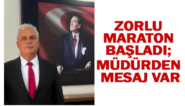 ZORLU MARATON BAŞLADI;  MÜDÜRDEN MESAJ VAR