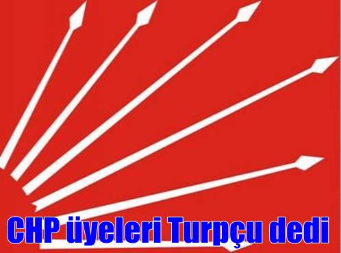 CHP üyeleri Turpçu dedi