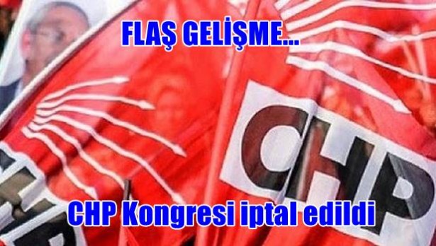 FLAŞ GELİŞME... CHP Kongresi iptal edildi
